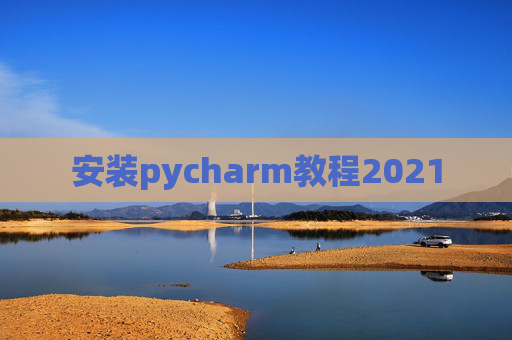 安装pycharm教程2021